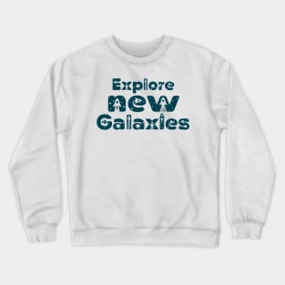 Explore new Galaxies - space travel and exploration Crewneck Sweatshirt